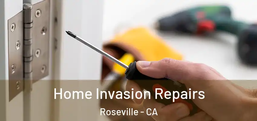 Home Invasion Repairs Roseville - CA